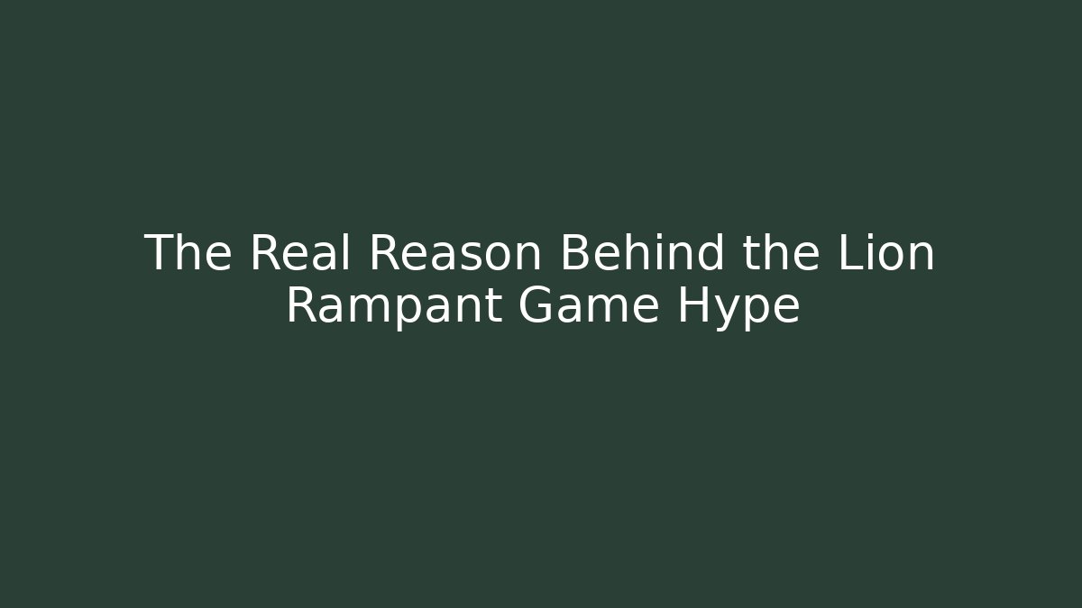 The Real Reason Behind the Lion Rampant Game Hype