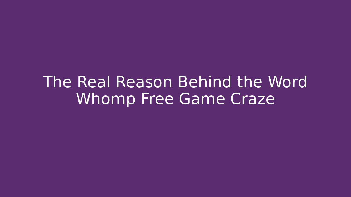 The Real Reason Behind the Word Whomp Free Game Craze
