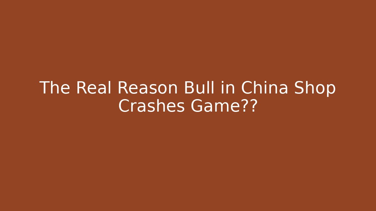 The Real Reason Bull in China Shop Crashes Game真相