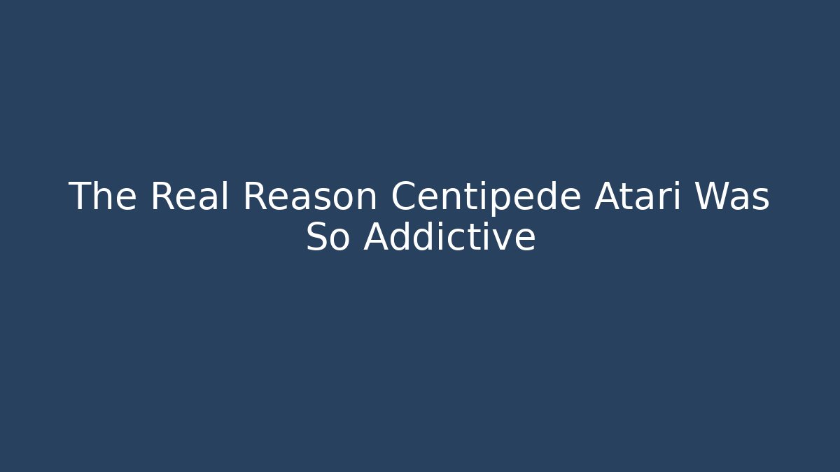 The Real Reason Centipede Atari Was So Addictive