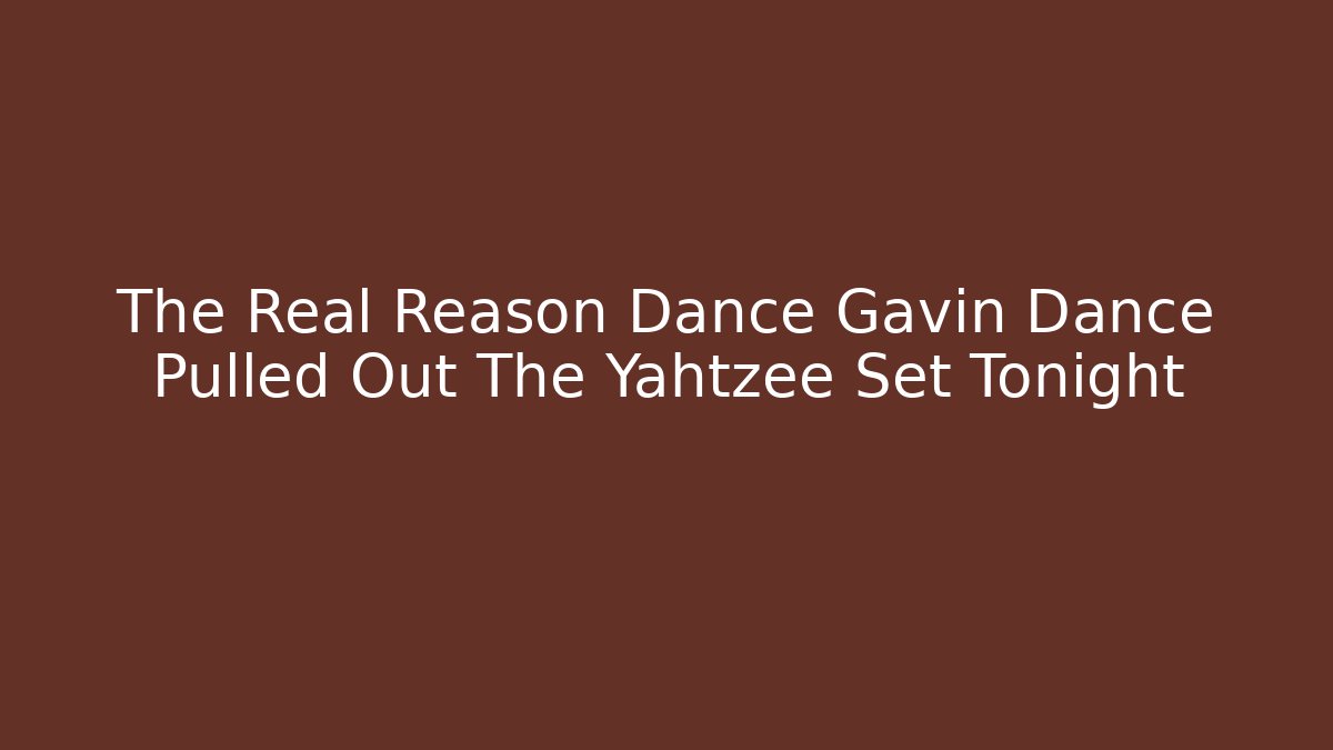 The Real Reason Dance Gavin Dance Pulled Out The Yahtzee Set Tonight