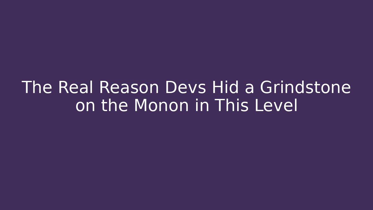 The Real Reason Devs Hid a Grindstone on the Monon in This Level