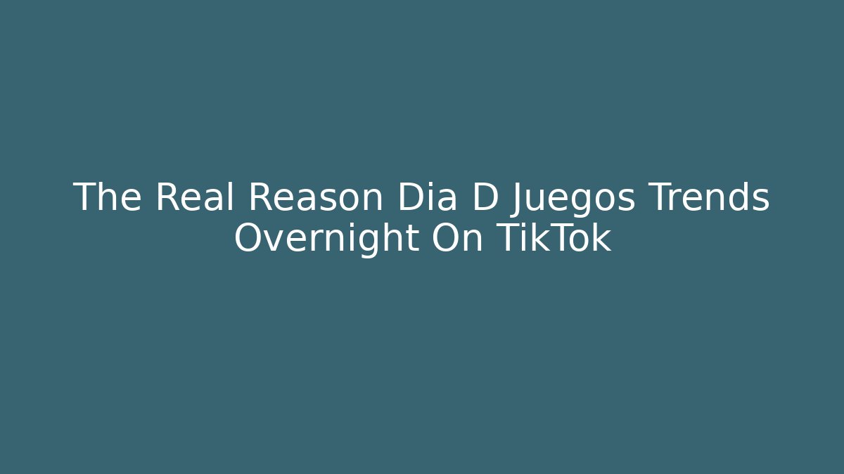 The Real Reason Dia D Juegos Trends Overnight On TikTok