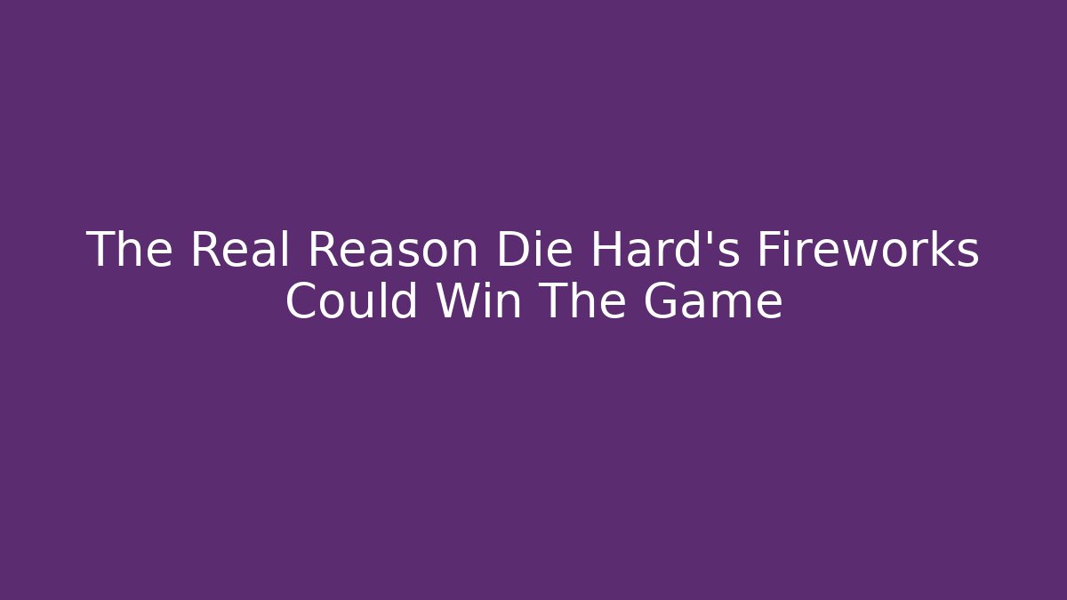 The Real Reason Die Hard's Fireworks Could Win The Game