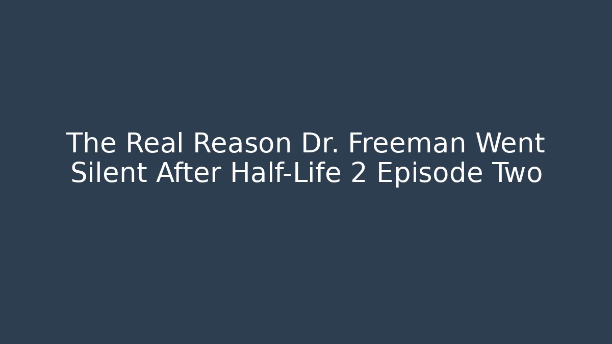The Real Reason Dr. Freeman Went Silent After Half-Life 2 Episode Two