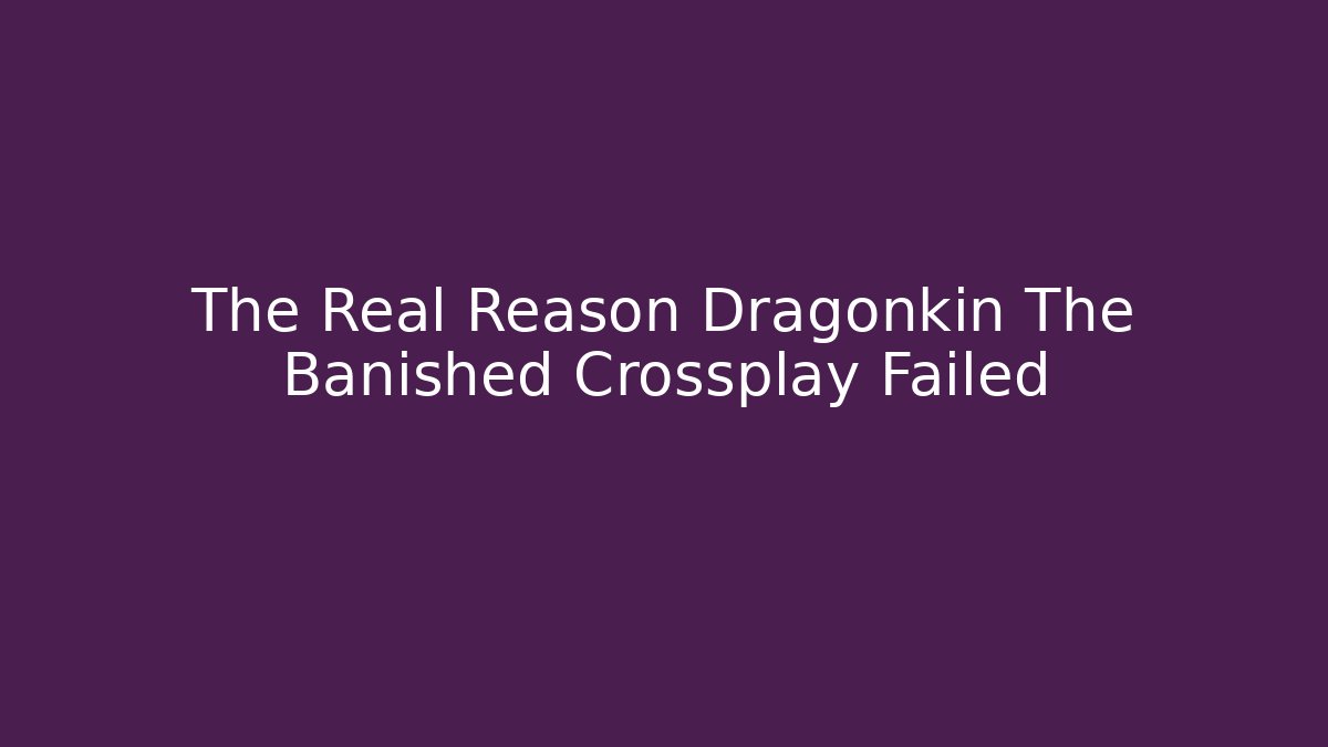 The Real Reason Dragonkin The Banished Crossplay Failed