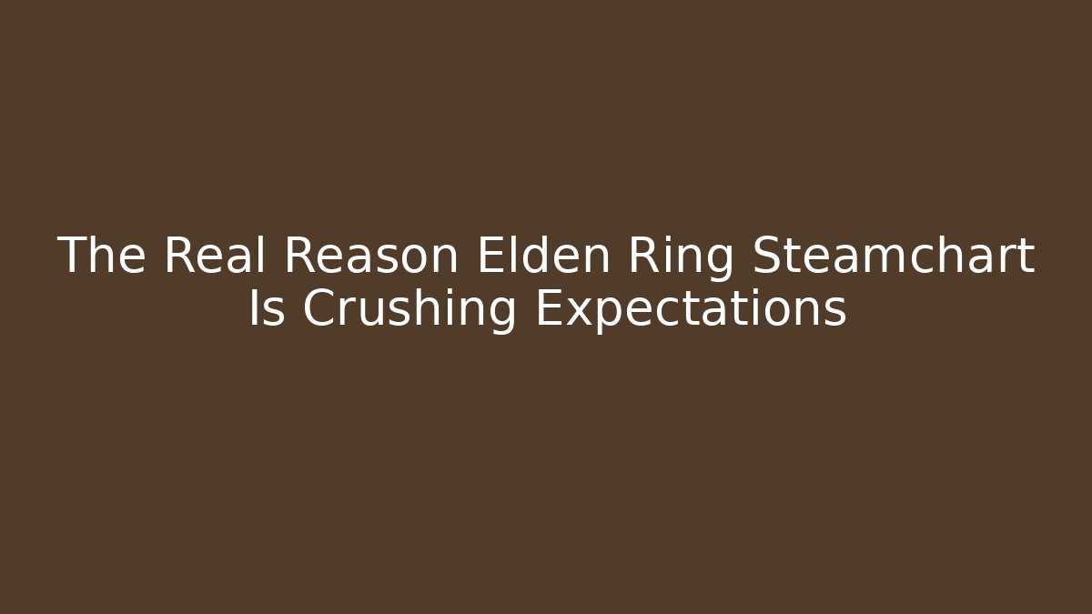 The Real Reason Elden Ring Steamchart Is Crushing Expectations