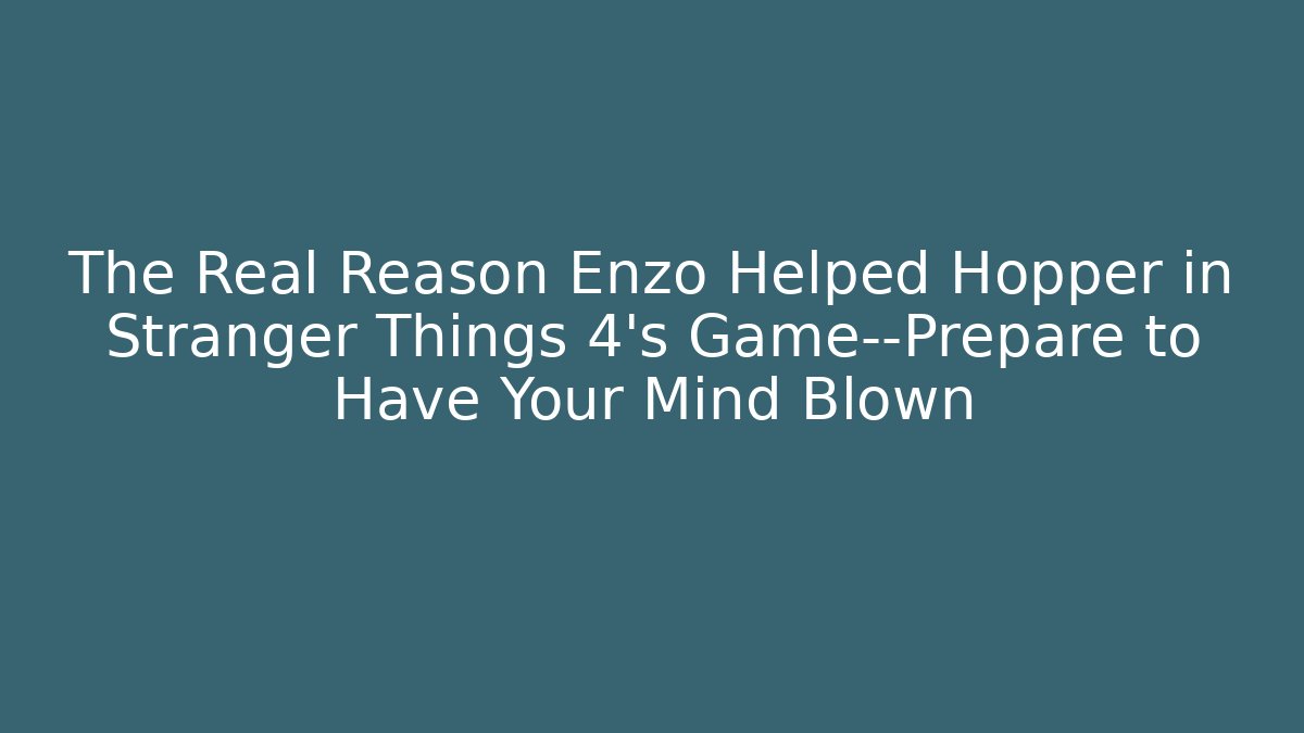 The Real Reason Enzo Helped Hopper in Stranger Things 4's Game—Prepare to Have Your Mind Blown