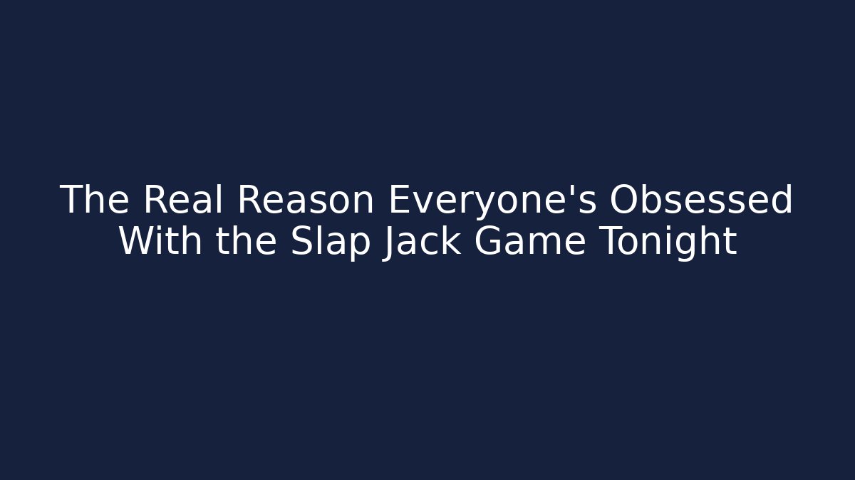 The Real Reason Everyone’s Obsessed With the Slap Jack Game Tonight