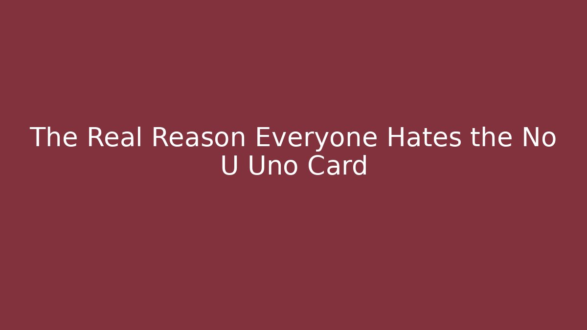 The Real Reason Everyone Hates the No U Uno Card