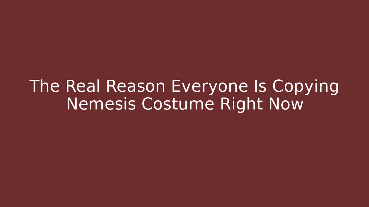 The Real Reason Everyone Is Copying Nemesis Costume Right Now