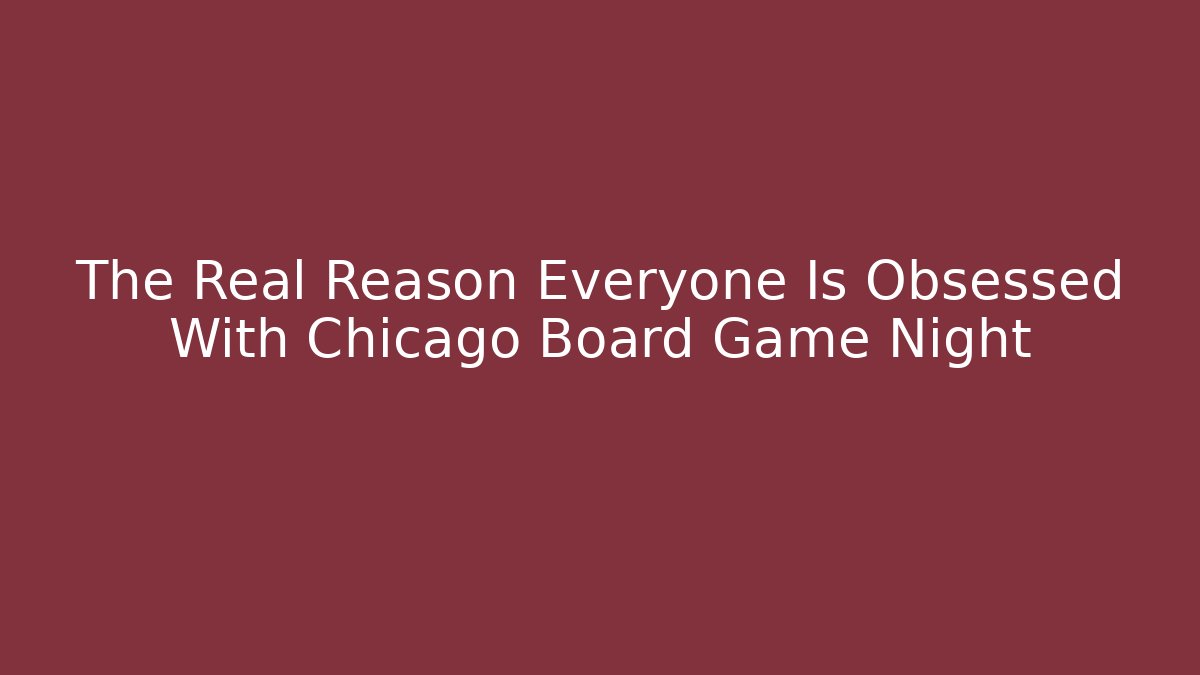 The Real Reason Everyone Is Obsessed With Chicago Board Game Night