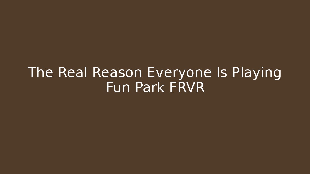 The Real Reason Everyone Is Playing Fun Park FRVR
