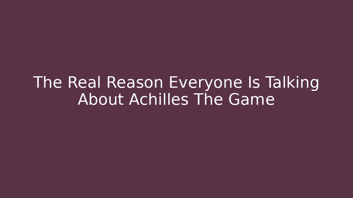 The Real Reason Everyone Is Talking About Achilles The Game