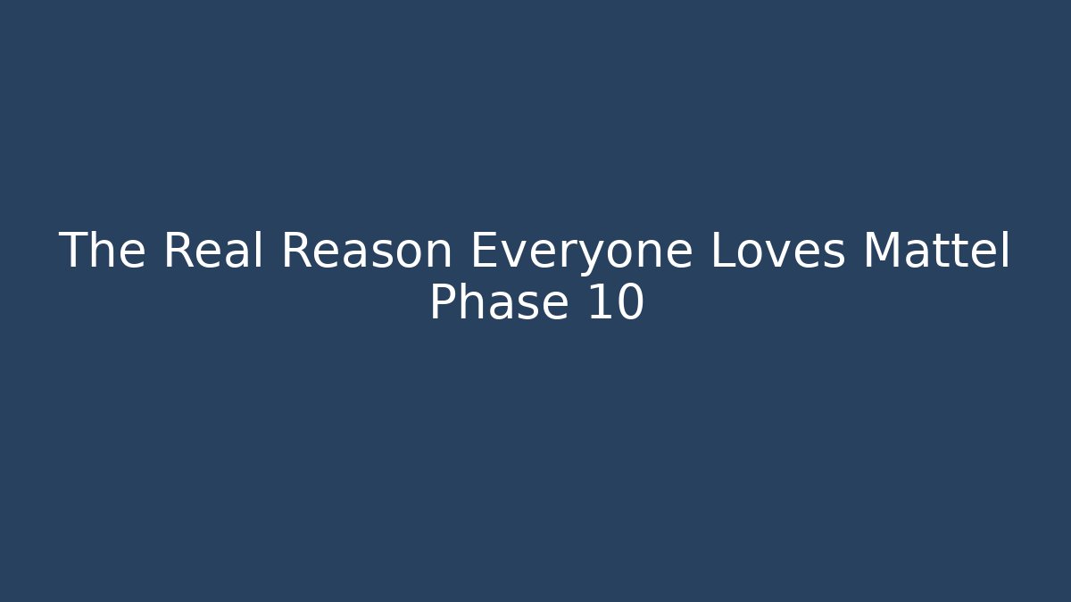 The Real Reason Everyone Loves Mattel Phase 10