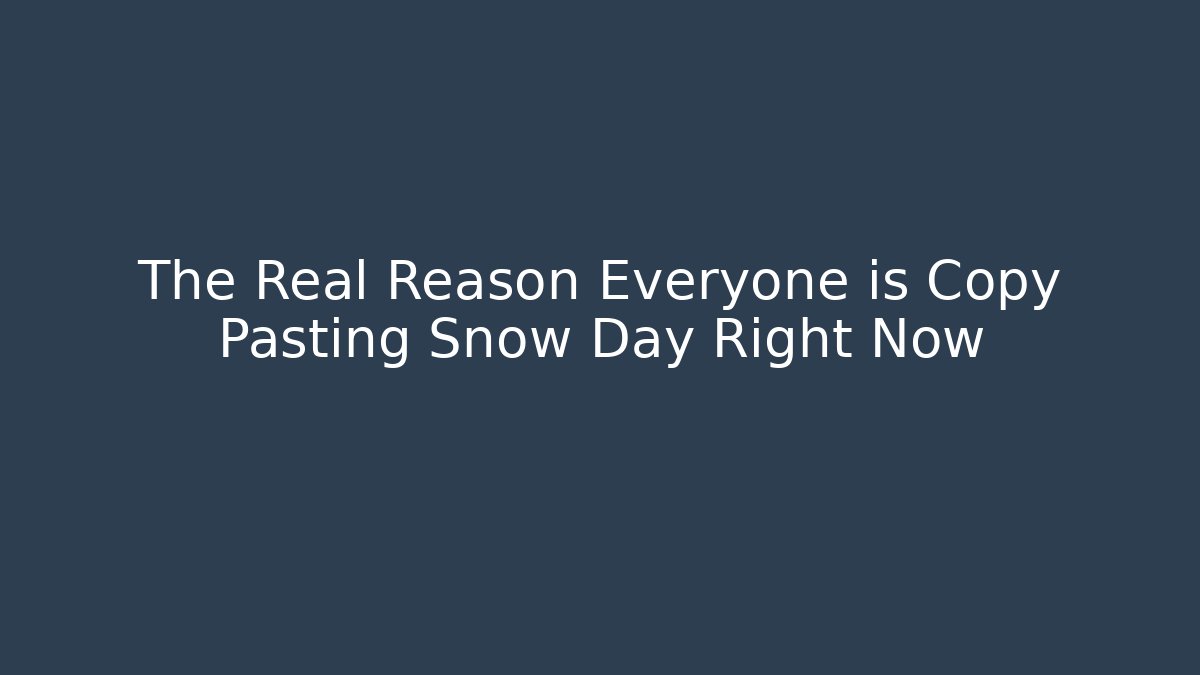 The Real Reason Everyone is Copy Pasting Snow Day Right Now