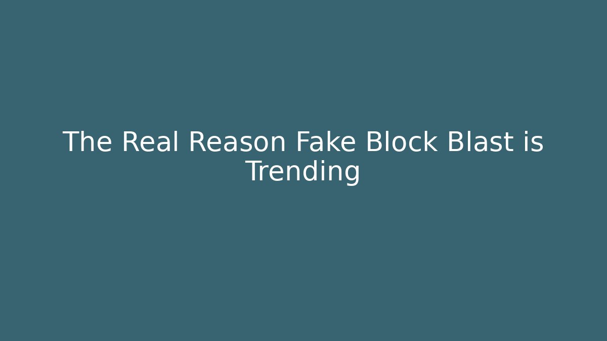 The Real Reason Fake Block Blast is Trending