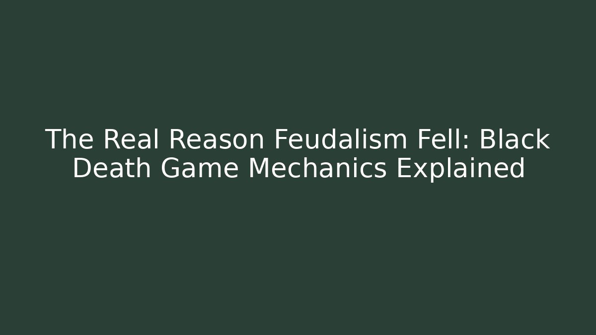 The Real Reason Feudalism Fell: Black Death Game Mechanics Explained