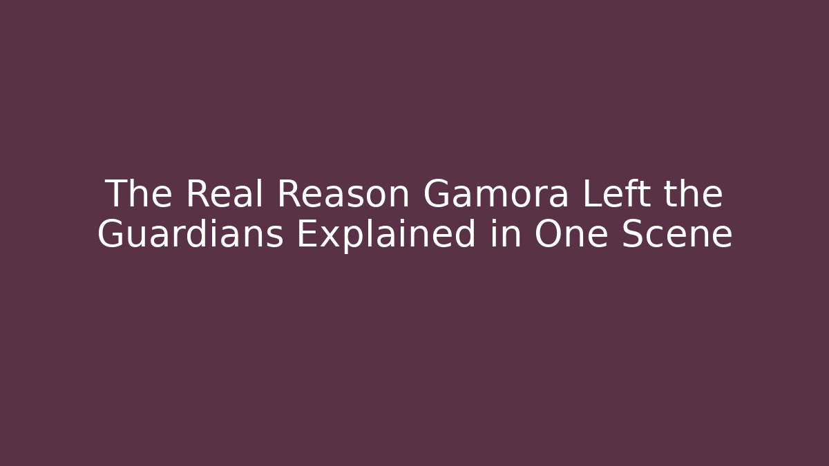 The Real Reason Gamora Left the Guardians Explained in One Scene