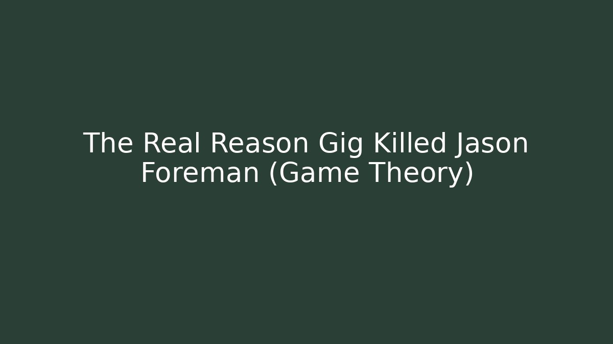 The Real Reason Gig Killed Jason Foreman (Game Theory)