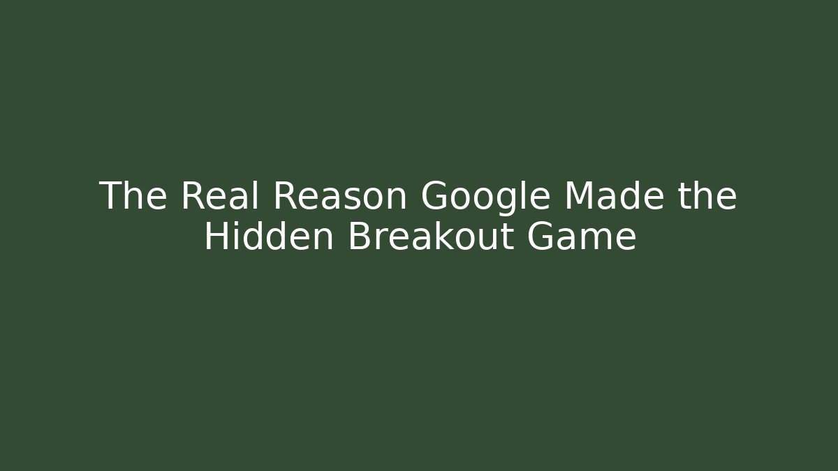 The Real Reason Google Made the Hidden Breakout Game - Critter Realm