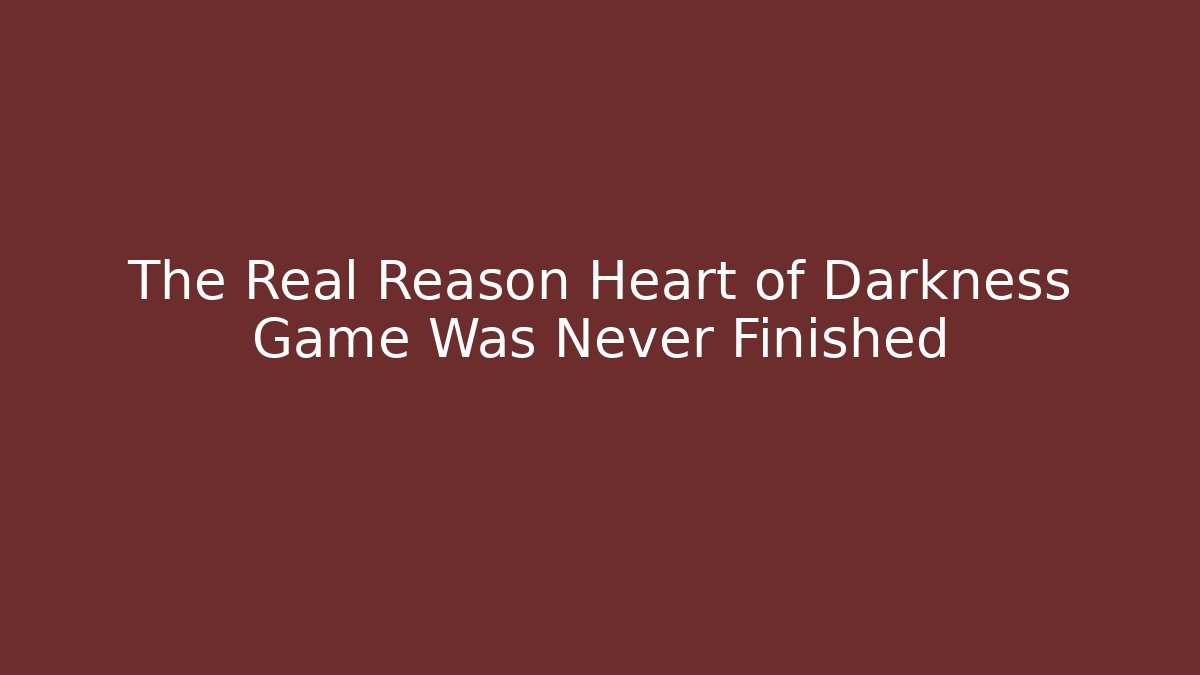 The Real Reason Heart of Darkness Game Was Never Finished
