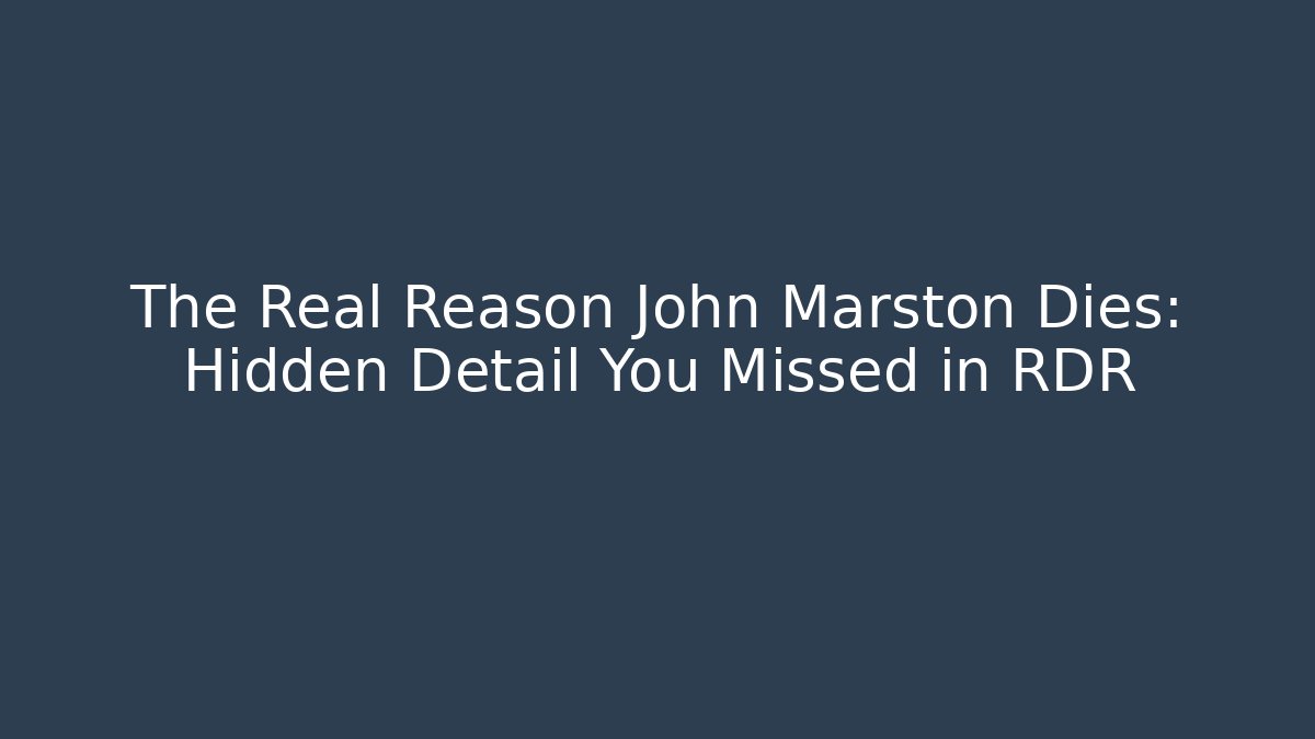 The Real Reason John Marston Dies: Hidden Detail You Missed in RDR