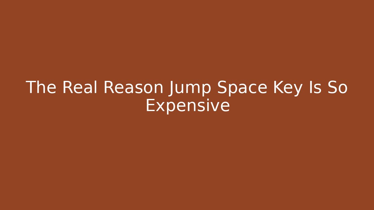 The Real Reason Jump Space Key Is So Expensive