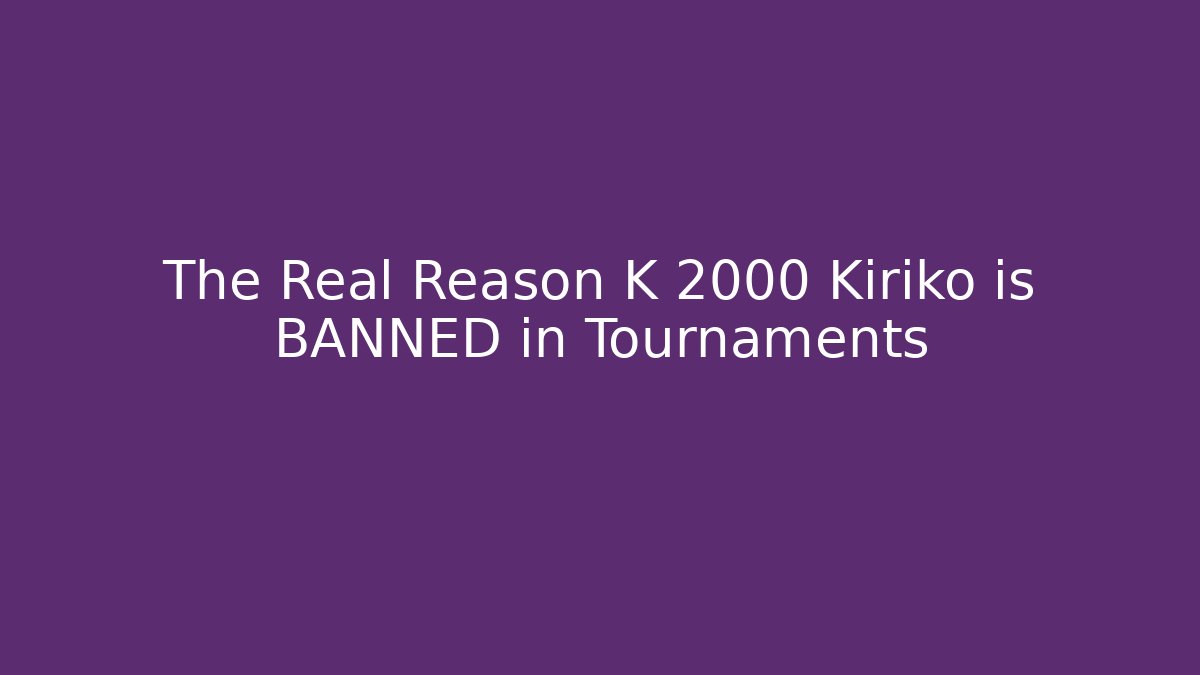 The Real Reason K 2000 Kiriko is BANNED in Tournaments
