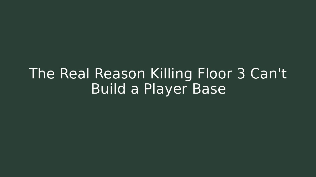 The Real Reason Killing Floor 3 Can't Build a Player Base