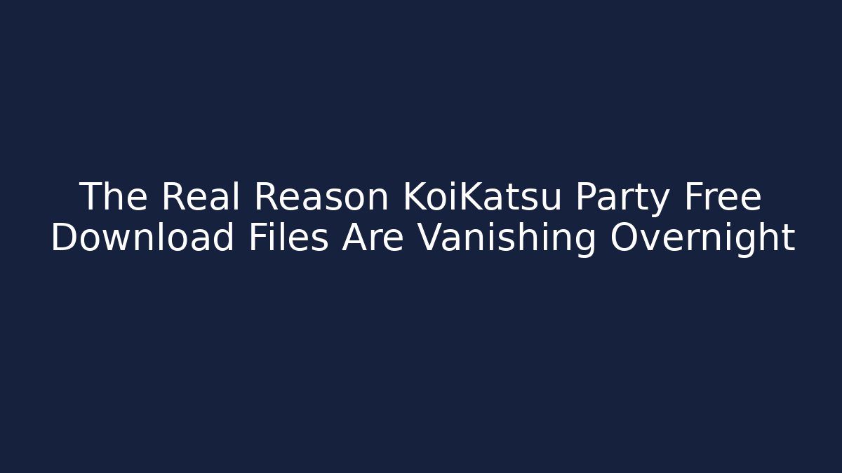 The Real Reason KoiKatsu Party Free Download Files Are Vanishing Overnight