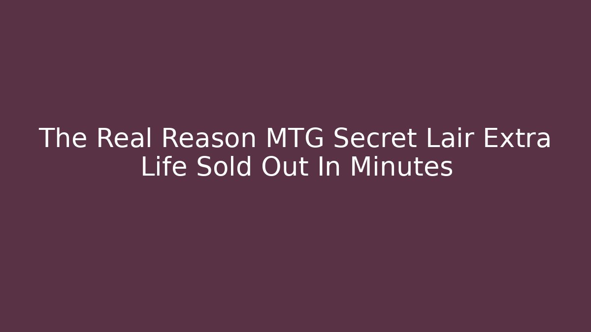 The Real Reason MTG Secret Lair Extra Life Sold Out In Minutes