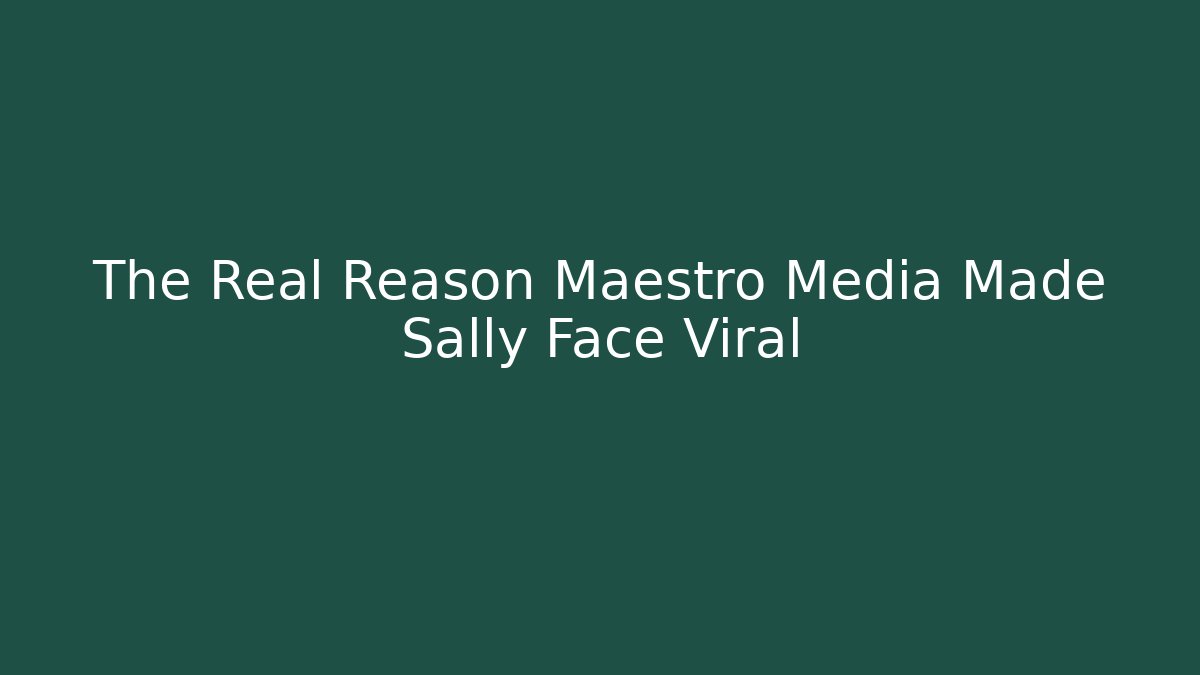 The Real Reason Maestro Media Made Sally Face Viral