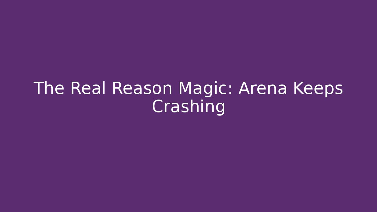 The Real Reason Magic: Arena Keeps Crashing