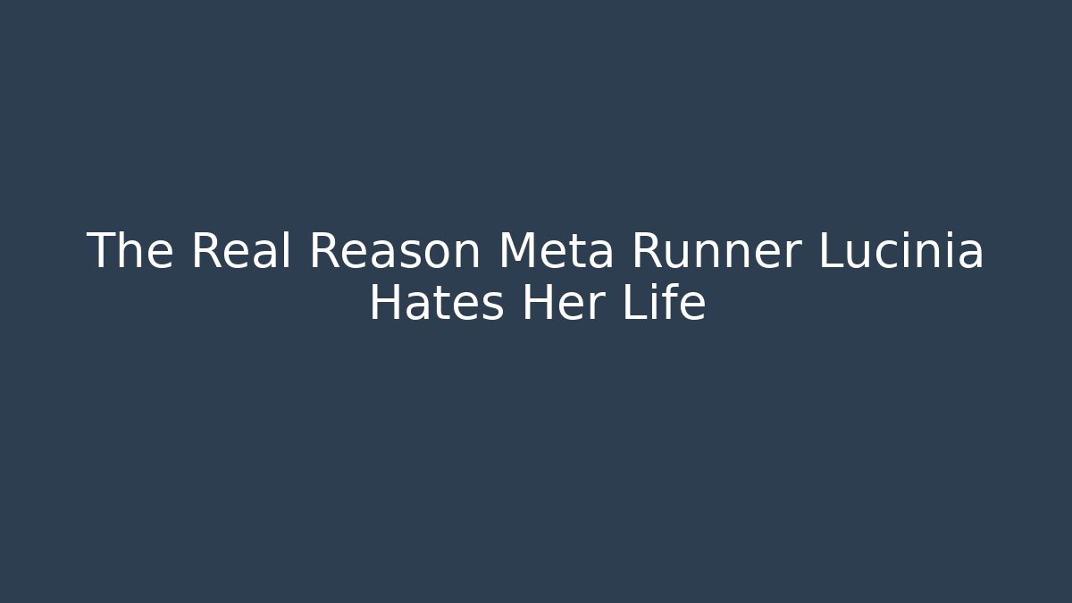 The Real Reason Meta Runner Lucinia Hates Her Life