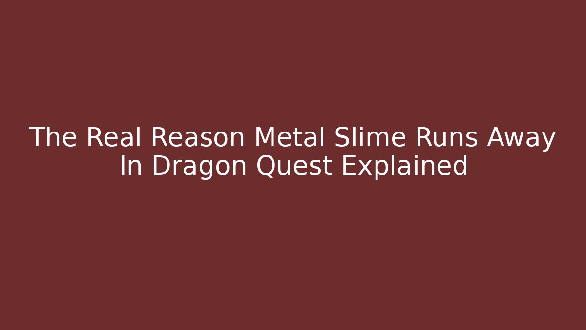 The Real Reason Metal Slime Runs Away In Dragon Quest Explained