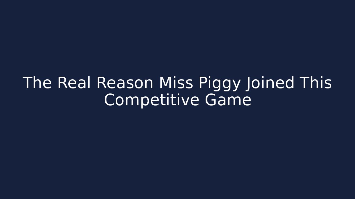 The Real Reason Miss Piggy Joined This Competitive Game