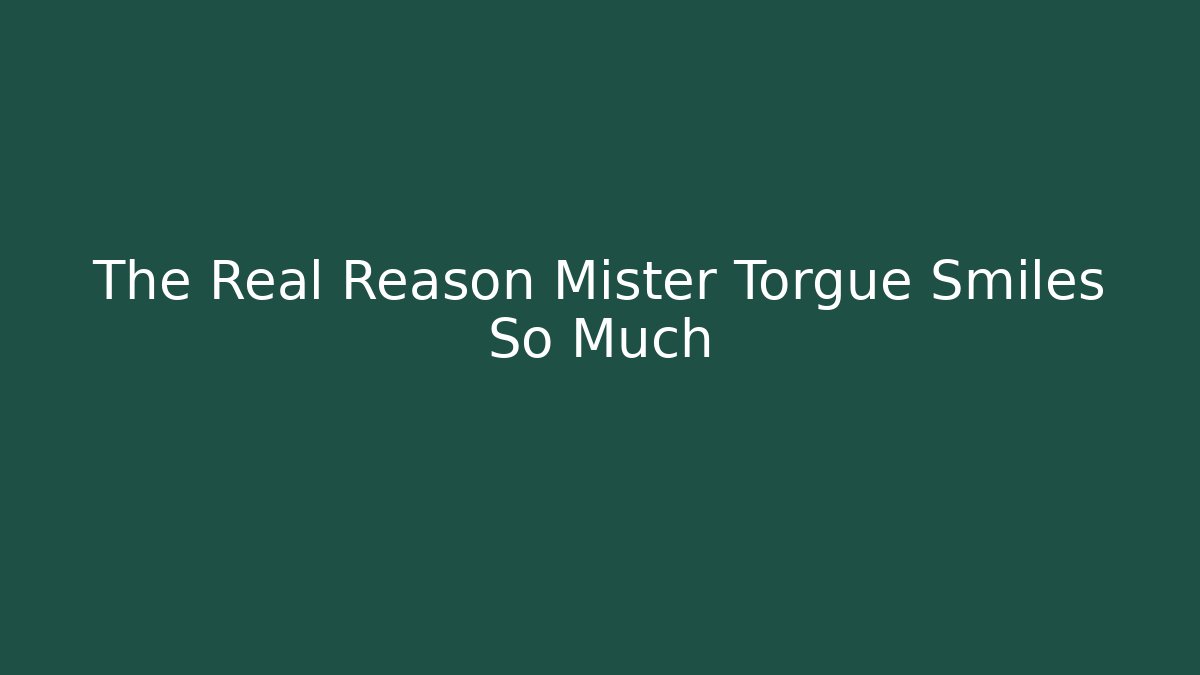 The Real Reason Mister Torgue Smiles So Much