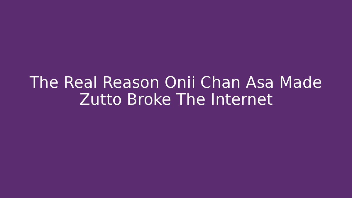 The Real Reason Onii Chan Asa Made Zutto Broke The Internet