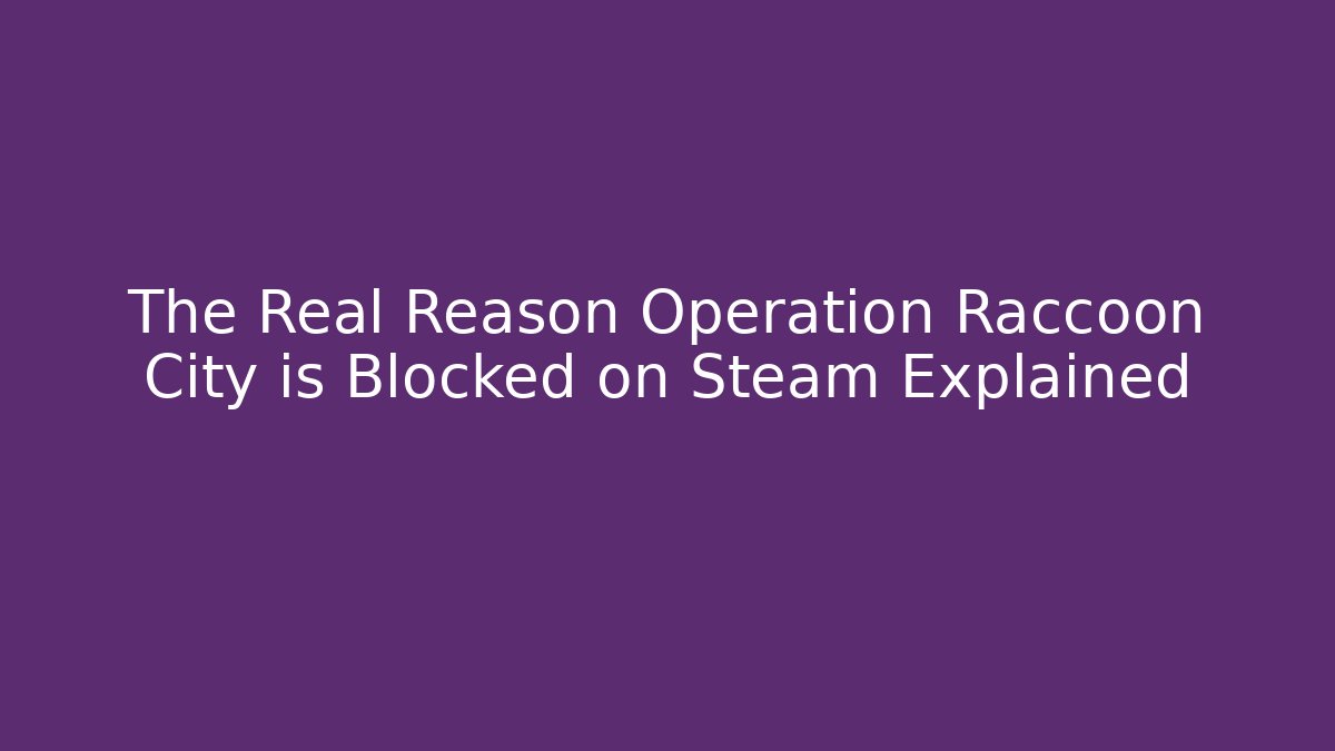 The Real Reason Operation Raccoon City is Blocked on Steam Explained