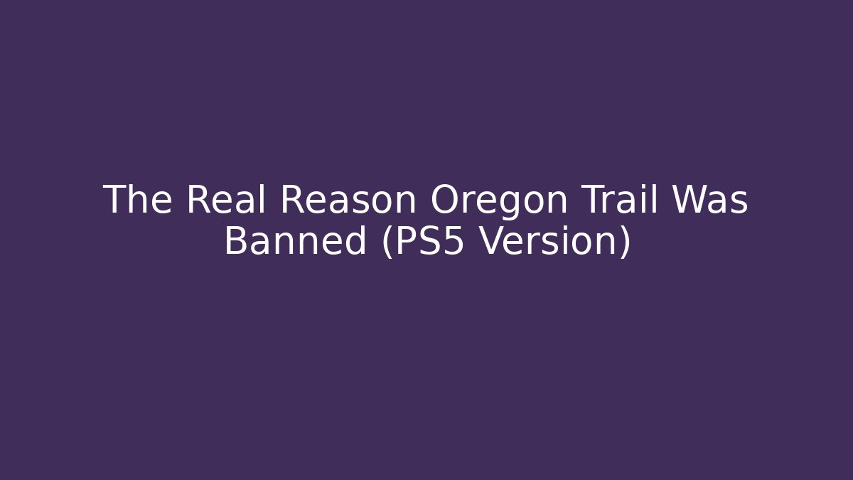The Real Reason Oregon Trail Was Banned (PS5 Version)