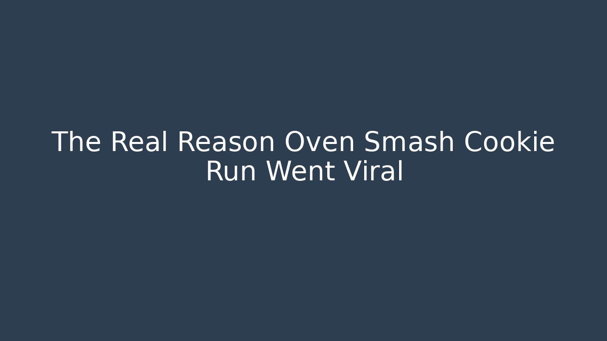 The Real Reason Oven Smash Cookie Run Went Viral
