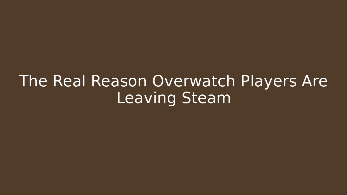 The Real Reason Overwatch Players Are Leaving Steam
