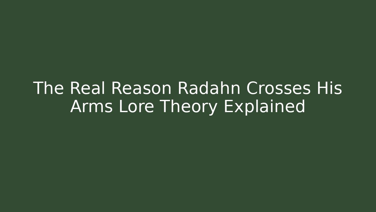 The Real Reason Radahn Crosses His Arms Lore Theory Explained