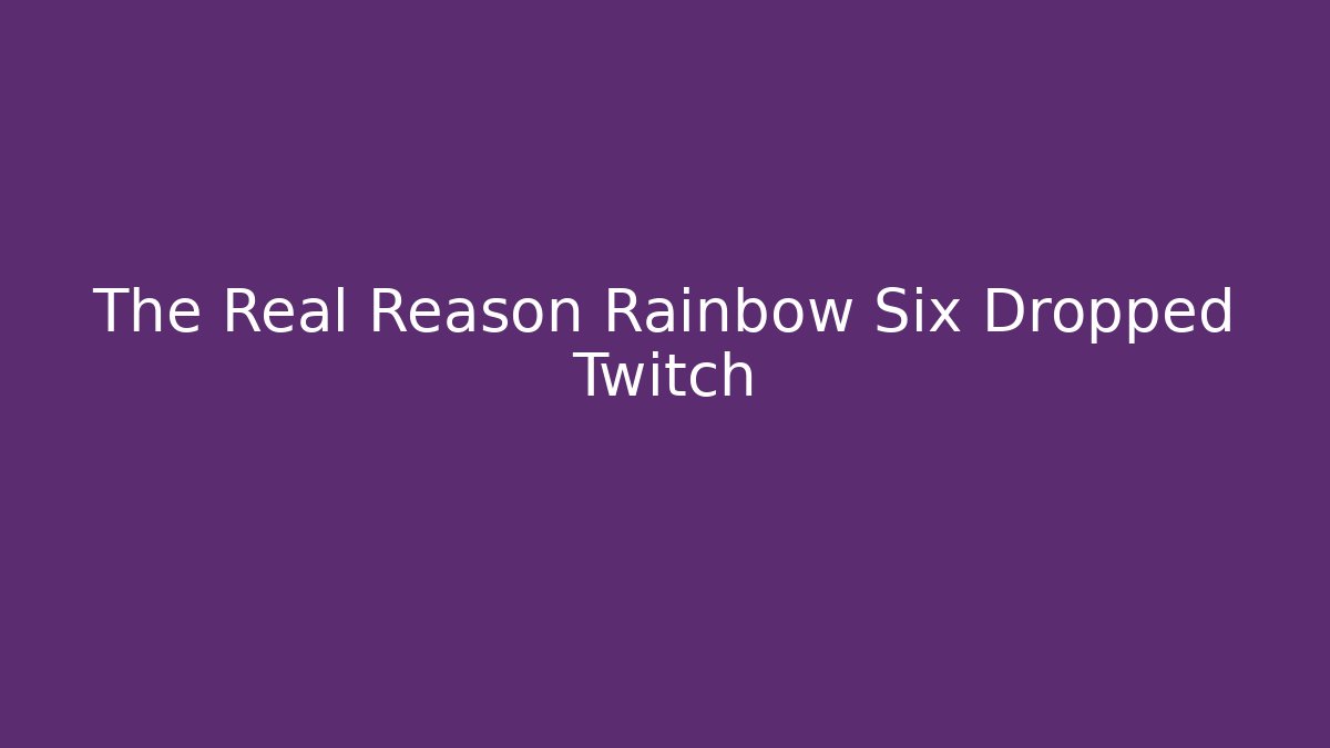 The Real Reason Rainbow Six Dropped Twitch