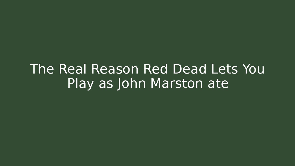 The Real Reason Red Dead Lets You Play as John Marston até