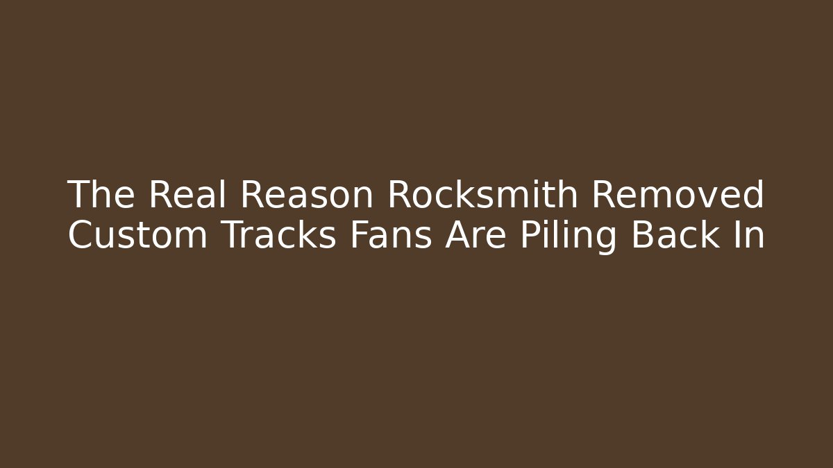 The Real Reason Rocksmith Removed Custom Tracks Fans Are Piling Back In