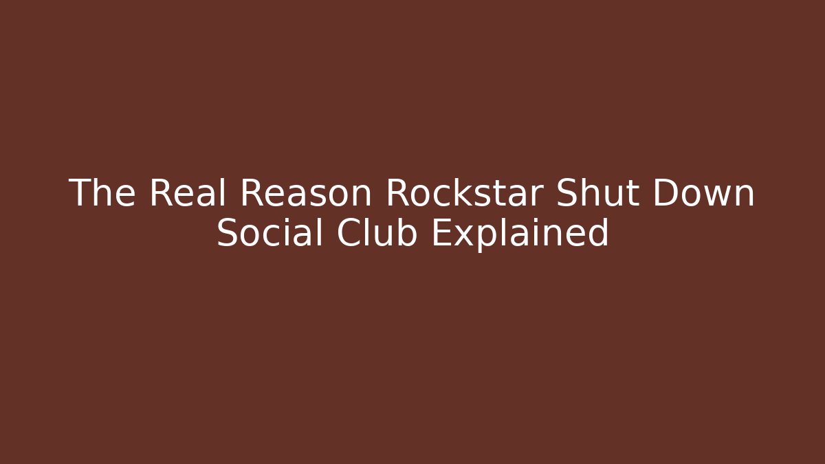 The Real Reason Rockstar Shut Down Social Club Explained