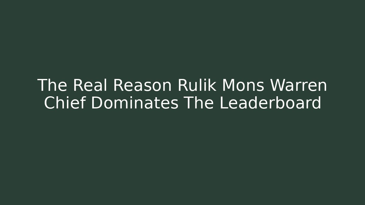The Real Reason Rulik Mons Warren Chief Dominates The Leaderboard