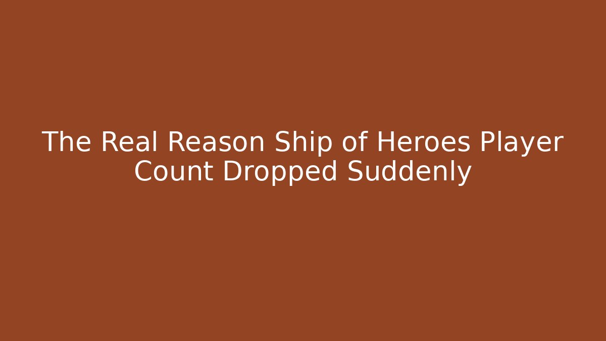 The Real Reason Ship of Heroes Player Count Dropped Suddenly